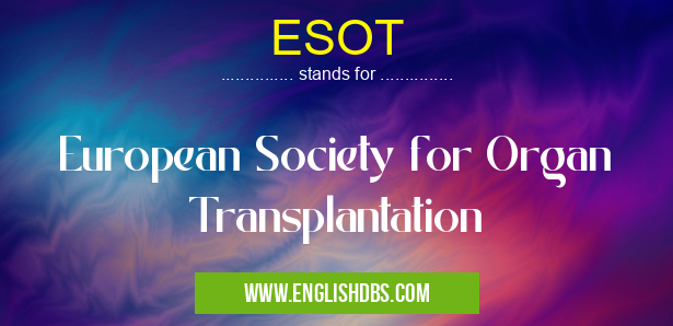 ESOT means European Society for Organ Transplantation ESOT