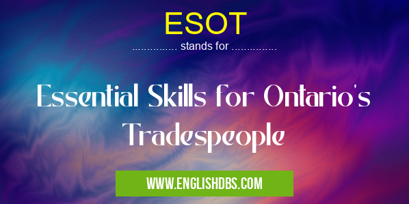 ESOT means Essential Skills for Ontario's Tradespeople ESOT