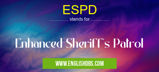 ESPD means Enhanced Sheriff's Patrol ESPD