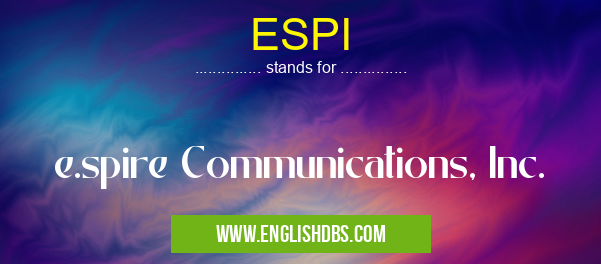 ESPI means e.spire Communications, Inc. ESPI
