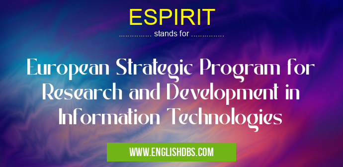 ESPIRIT means European Strategic Program for Research and Development in Information Technologies ESPIRIT