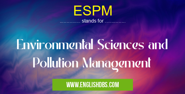 ESPM means Environmental Sciences and Pollution Management ESPM