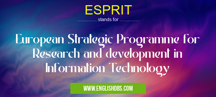 ESPRIT means European Strategic Programme for Research and development in Information Technology ESPRIT