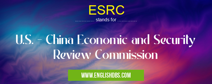 ESRC means U.S. - China Economic and Security Review Commission ESRC