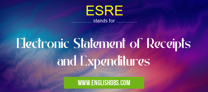 ESRE means Electronic Statement of Receipts and Expenditures ESRE