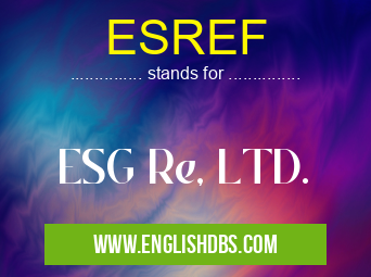 ESREF means ESG Re, LTD. ESREF