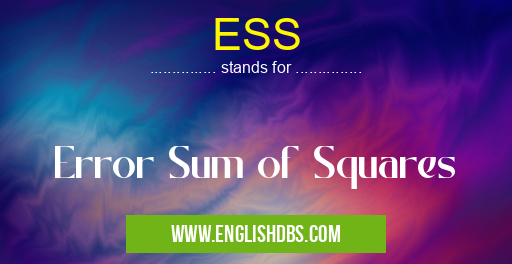 ESS means Error Sum of Squares ESS