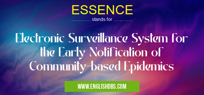 ESSENCE means Electronic Surveillance System for the Early Notification of Community-based Epidemics ESSENCE