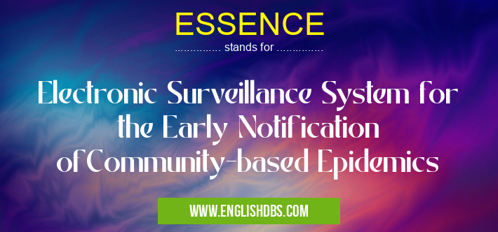 ESSENCE means Electronic Surveillance System for the Early Notification ofCommunity-based Epidemics ESSENCE