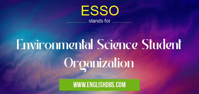 ESSO means Environmental Science Student Organization ESSO