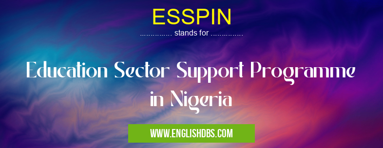ESSPIN means Education Sector Support Programme in Nigeria ESSPIN