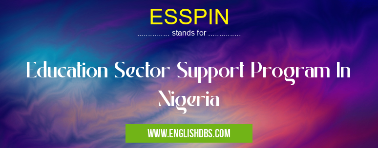 ESSPIN means Education Sector Support Program In Nigeria ESSPIN