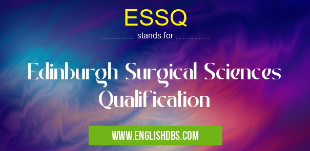 ESSQ means Edinburgh Surgical Sciences Qualification ESSQ