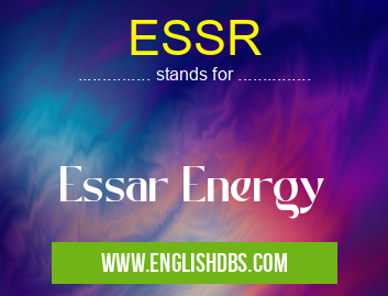 ESSR means Essar Energy ESSR
