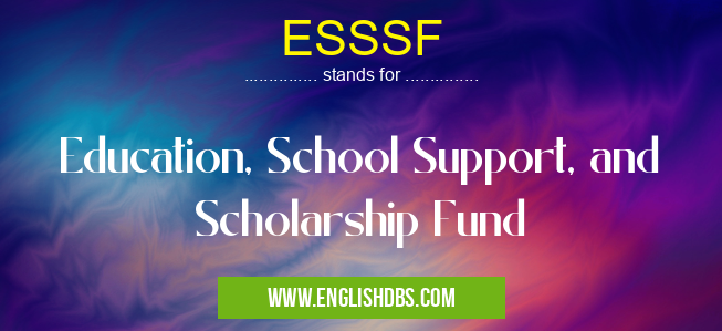 ESSSF means Education, School Support, and Scholarship Fund ESSSF