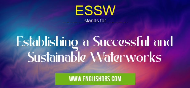ESSW means Establishing a Successful and Sustainable Waterworks ESSW