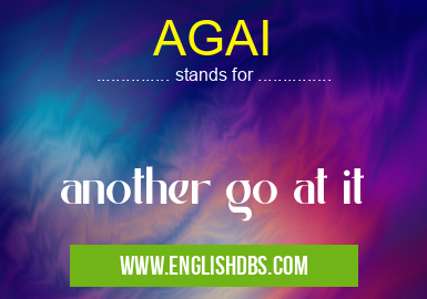 AGAI means another go at it AGAI