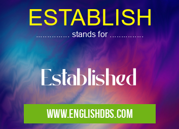 ESTABLISH means Established ESTABLISH