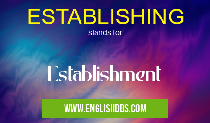ESTABLISHING means Establishment ESTABLISHING