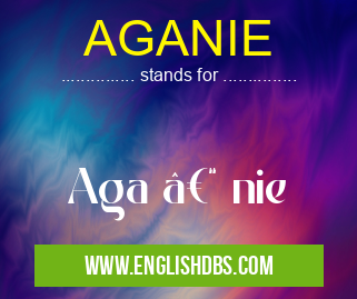 AGANIE means Aga – nie AGANIE