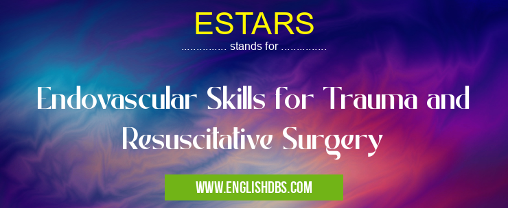 ESTARS means Endovascular Skills for Trauma and Resuscitative Surgery ESTARS