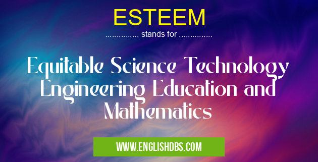 ESTEEM means Equitable Science Technology Engineering Education and Mathematics ESTEEM
