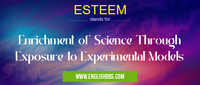 ESTEEM means Enrichment of Science Through Exposure to Experimental Models ESTEEM