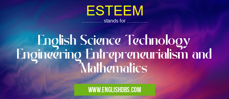 ESTEEM means English Science Technology Engineering Entrepreneurialism and Mathematics ESTEEM