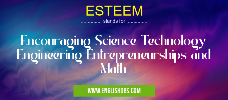 ESTEEM means Encouraging Science Technology Engineering Entrepreneurships and Math ESTEEM