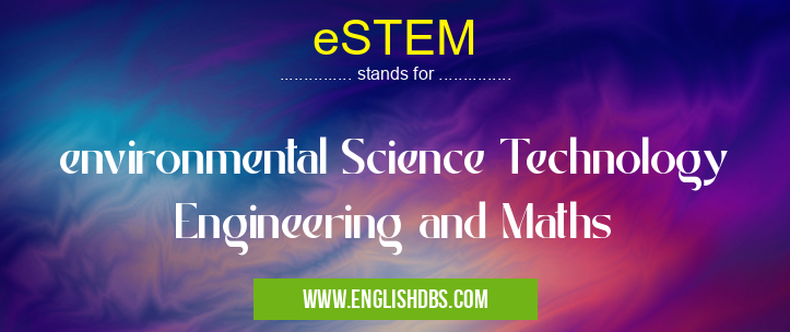 eSTEM means environmental Science Technology Engineering and Maths eSTEM