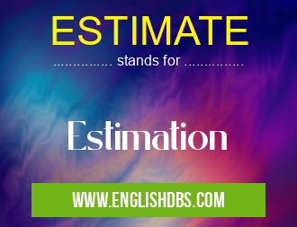 ESTIMATE means Estimation ESTIMATE
