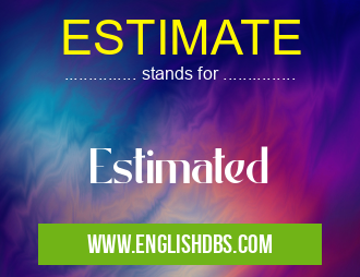 ESTIMATE means Estimated ESTIMATE