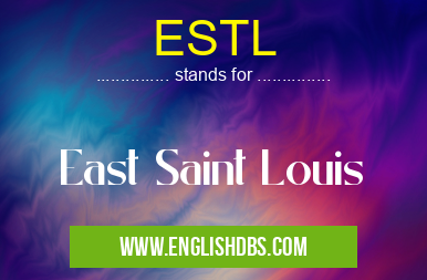 ESTL means East Saint Louis ESTL