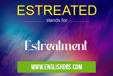 ESTREATED means Estreatment ESTREATED