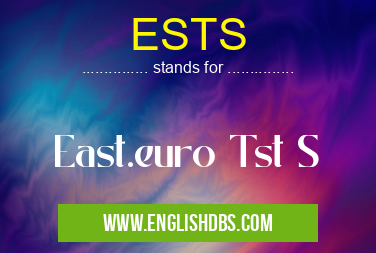 ESTS means East.euro Tst S ESTS