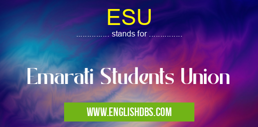 ESU means Emarati Students Union ESU