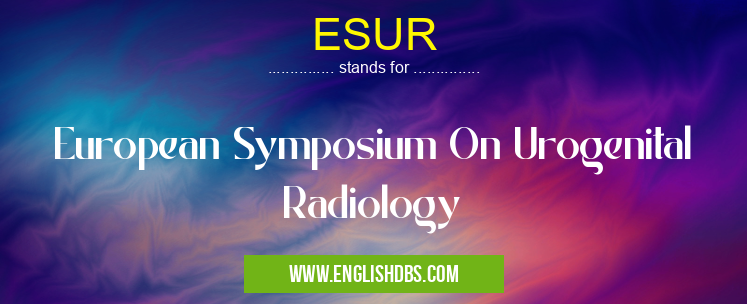 ESUR means European Symposium On Urogenital Radiology ESUR