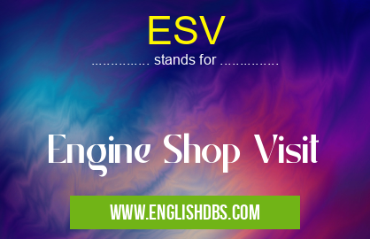 ESV means Engine Shop Visit ESV