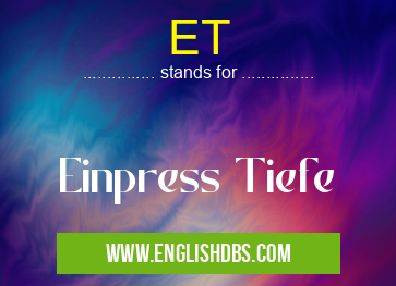 ET means Einpress Tiefe ET