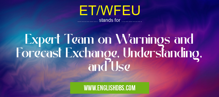 ET/WFEU means Expert Team on Warnings and Forecast Exchange, Understanding, and Use ET/WFEU