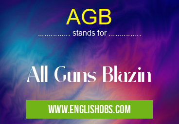 AGB means All Guns Blazin AGB