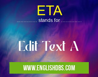 ETA means Edit Text A ETA