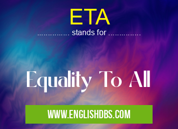 ETA means Equality To All ETA