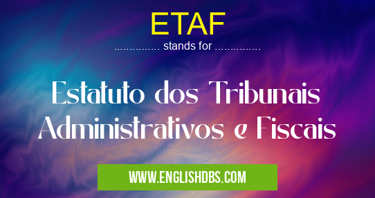 ETAF means Estatuto dos Tribunais Administrativos e Fiscais ETAF