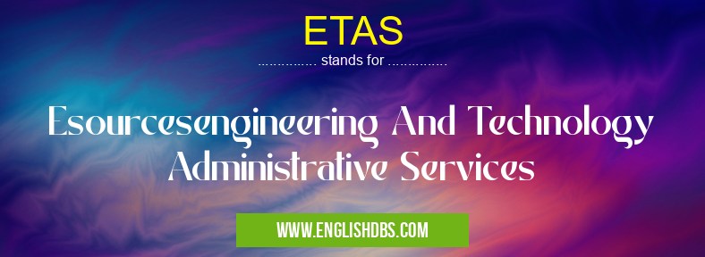 ETAS means Esourcesengineering And Technology Administrative Services ETAS