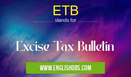 ETB means Excise Tax Bulletin ETB