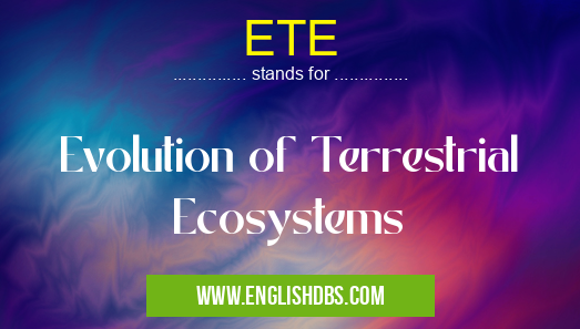 ETE means Evolution of Terrestrial Ecosystems ETE