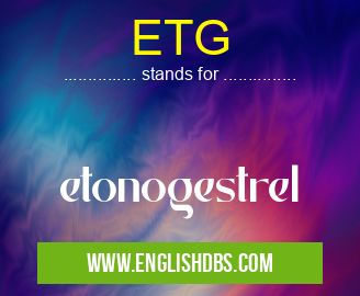 ETG means etonogestrel ETG