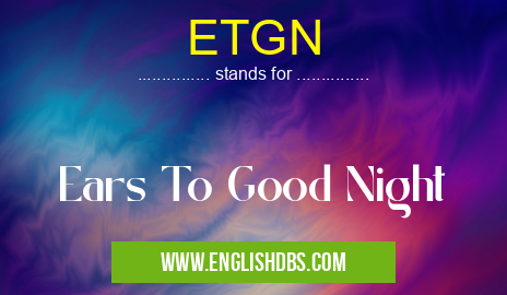 ETGN means Ears To Good Night ETGN