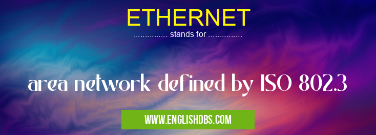 ETHERNET means area network defined by ISO 802.3 ETHERNET